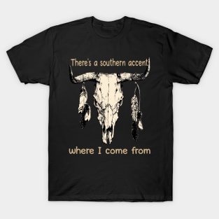 There's A Southern Accent, Where I Come From Bull Quotes Feathers T-Shirt